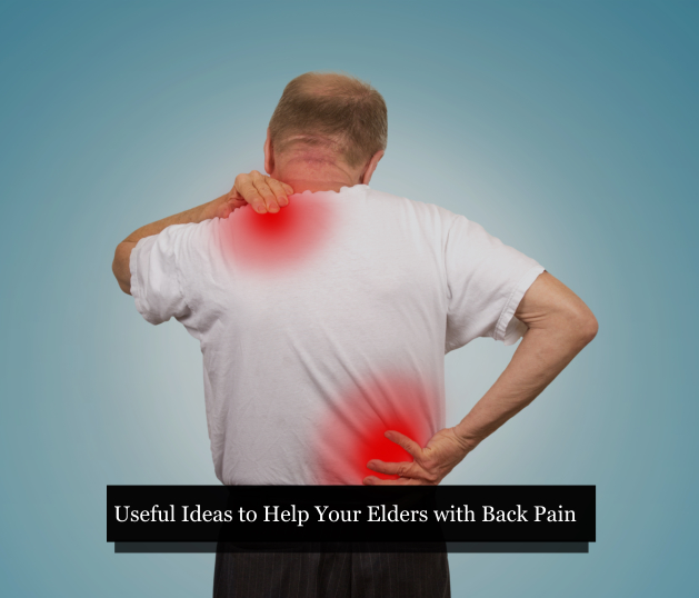 Useful Ideas to Help Your Elders with Back Pain